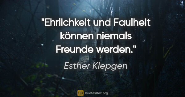 Esther Klepgen Zitat: "Ehrlichkeit und Faulheit können niemals Freunde werden."