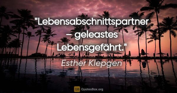 Esther Klepgen Zitat: "Lebensabschnittspartner – geleastes Lebensgefährt."