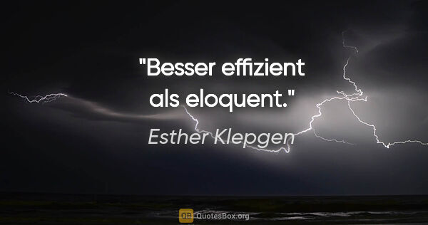 Esther Klepgen Zitat: "Besser effizient als eloquent."