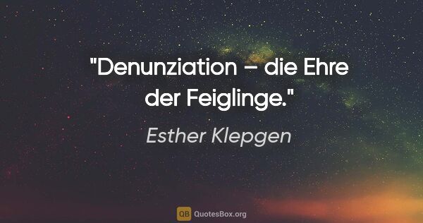 Esther Klepgen Zitat: "Denunziation – die Ehre der Feiglinge."