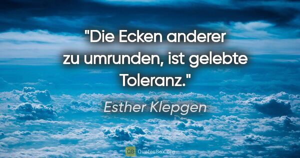 Esther Klepgen Zitat: "Die Ecken anderer zu umrunden, ist gelebte Toleranz."