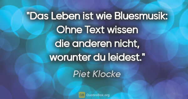Piet Klocke Zitat: "Das Leben ist wie Bluesmusik: Ohne Text wissen die anderen..."