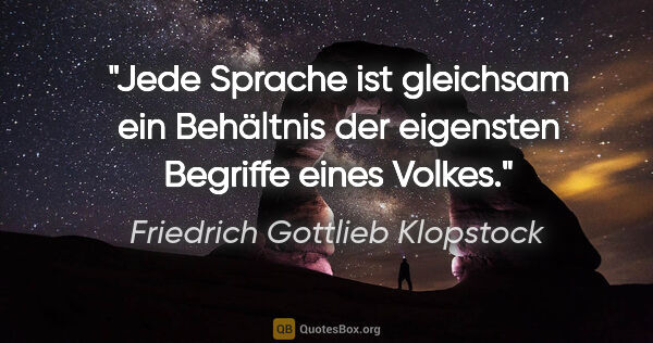 Friedrich Gottlieb Klopstock Zitat: "Jede Sprache ist gleichsam ein Behältnis
der eigensten..."