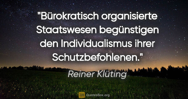 Reiner Klüting Zitat: "Bürokratisch organisierte Staatswesen begünstigen den..."
