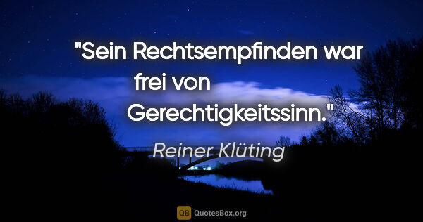 Reiner Klüting Zitat: "Sein Rechtsempfinden war frei von                   ..."