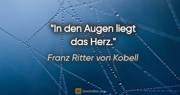 Franz Ritter von Kobell Zitat: "In den Augen liegt das Herz."