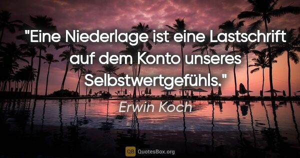 Erwin Koch Zitat: "Eine Niederlage ist eine Lastschrift auf dem Konto unseres..."