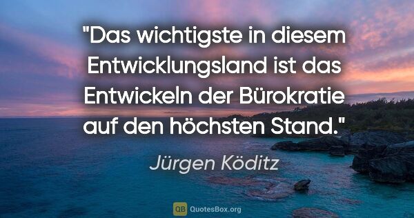 Jürgen Köditz Zitat: "Das wichtigste in diesem Entwicklungsland ist das Entwickeln..."