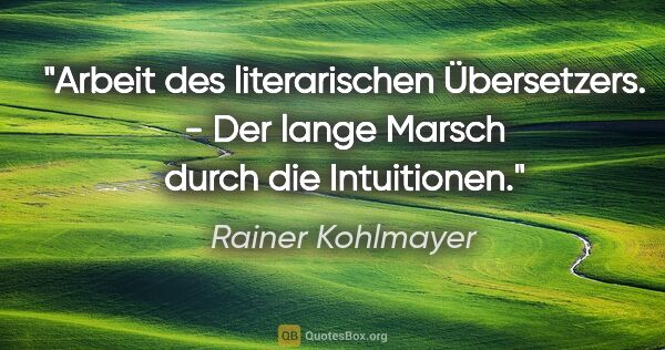 Rainer Kohlmayer Zitat: "Arbeit des literarischen Übersetzers. - Der lange Marsch durch..."