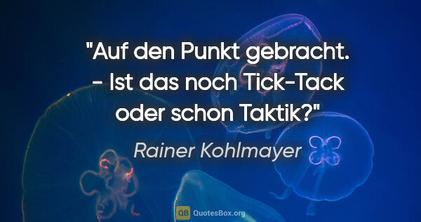 Rainer Kohlmayer Zitat: "Auf den Punkt gebracht. - "Ist das noch Tick-Tack oder schon..."