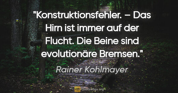 Rainer Kohlmayer Zitat: "Konstruktionsfehler. – Das Hirn ist immer auf der Flucht. Die..."