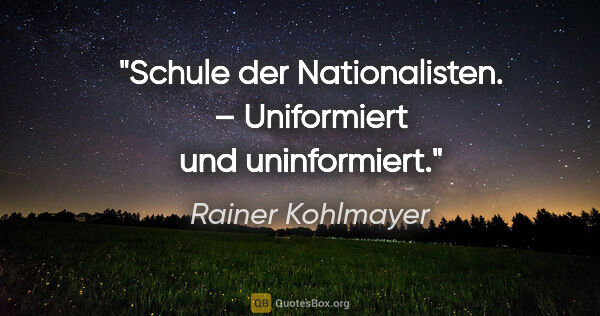 Rainer Kohlmayer Zitat: "Schule der Nationalisten. – Uniformiert und uninformiert."