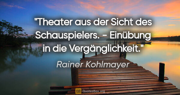 Rainer Kohlmayer Zitat: "Theater aus der Sicht des Schauspielers. - Einübung in die..."