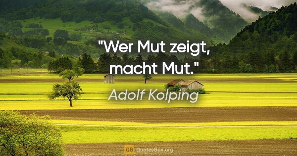 Adolf Kolping Zitat: "Wer Mut zeigt, macht Mut."