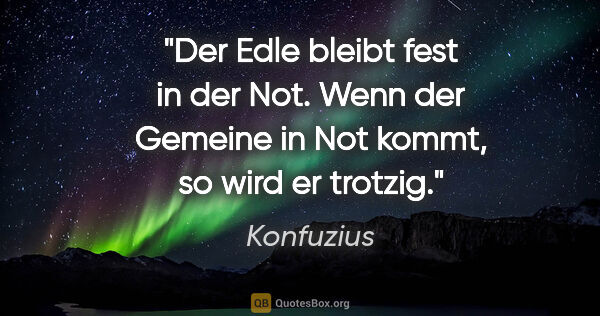 Konfuzius Zitat: "Der Edle bleibt fest in der Not. Wenn der Gemeine in Not..."