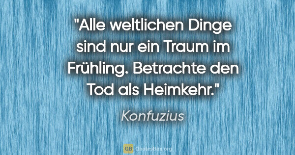 Konfuzius Zitat: "Alle weltlichen Dinge sind nur ein Traum im Frühling...."