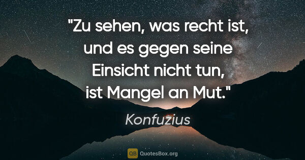 Konfuzius Zitat: "Zu sehen, was recht ist, und es gegen seine Einsicht nicht..."