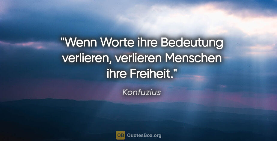 Konfuzius Zitat: "Wenn Worte ihre Bedeutung verlieren, verlieren Menschen ihre..."