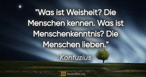 Konfuzius Zitat: "Was ist Weisheit? Die Menschen kennen.

Was ist..."