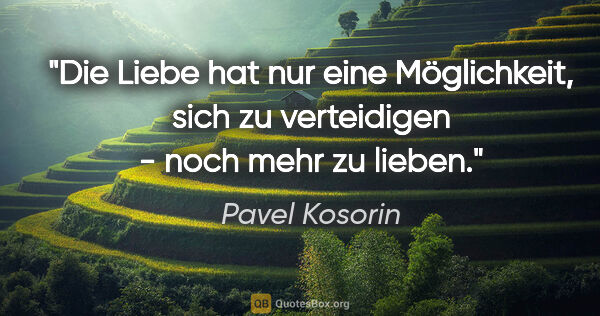 Pavel Kosorin Zitat: "Die Liebe hat nur eine Möglichkeit, sich zu verteidigen - noch..."