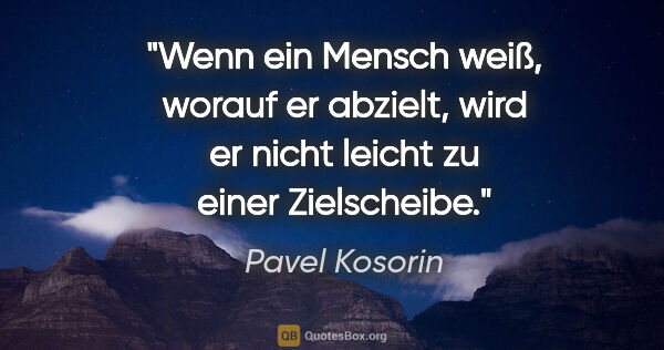 Pavel Kosorin Zitat: "Wenn ein Mensch weiß, worauf er abzielt, wird er nicht leicht..."