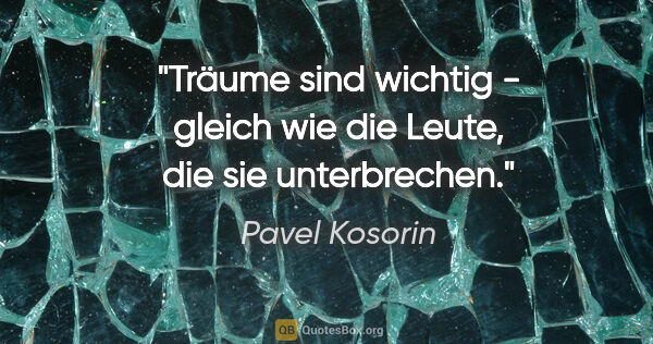 Pavel Kosorin Zitat: "Träume sind wichtig - gleich wie die Leute, die sie unterbrechen."