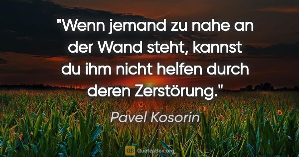 Pavel Kosorin Zitat: "Wenn jemand zu nahe an der Wand steht, kannst du ihm nicht..."