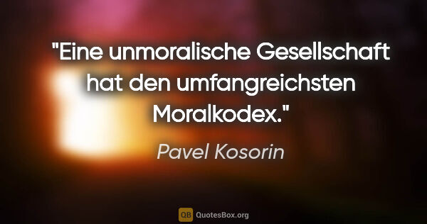 Pavel Kosorin Zitat: "Eine unmoralische Gesellschaft hat den umfangreichsten..."