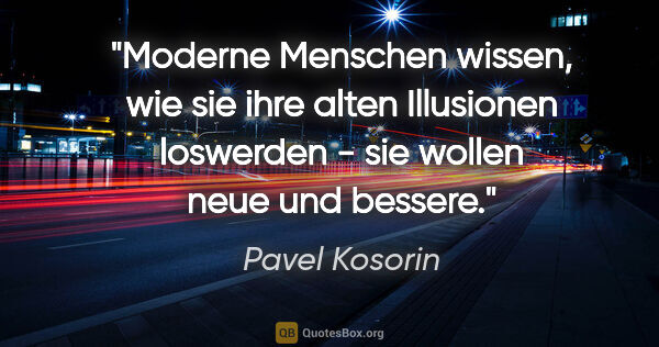 Pavel Kosorin Zitat: "Moderne Menschen wissen, wie sie ihre alten Illusionen..."