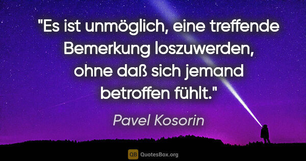 Pavel Kosorin Zitat: "Es ist unmöglich, eine treffende Bemerkung loszuwerden, ohne..."