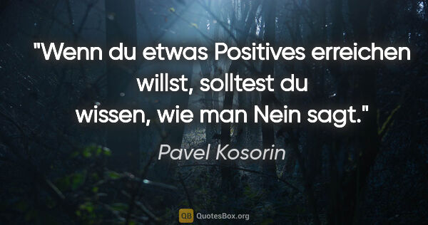 Pavel Kosorin Zitat: "Wenn du etwas Positives erreichen willst, solltest du wissen,..."