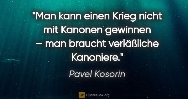 Pavel Kosorin Zitat: "Man kann einen Krieg nicht mit Kanonen gewinnen –
man braucht..."