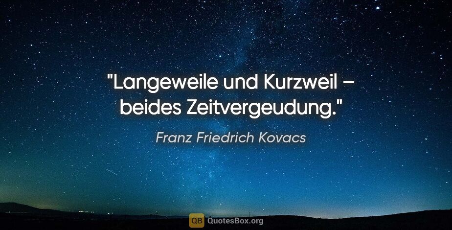 Franz Friedrich Kovacs Zitat: "Langeweile und Kurzweil – beides Zeitvergeudung."