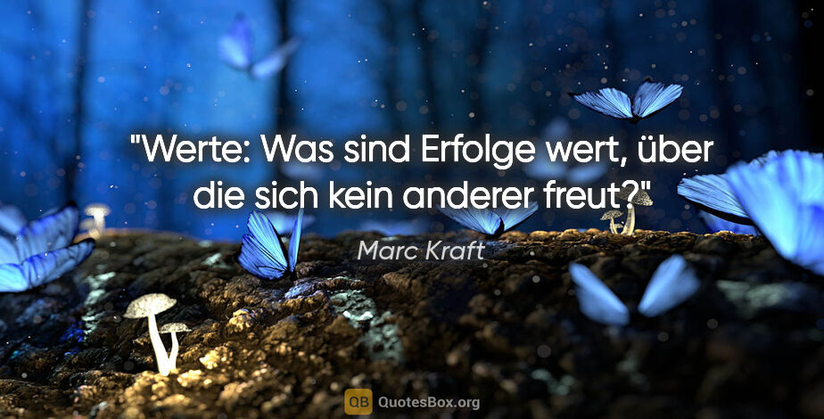 Marc Kraft Zitat: "Werte: Was sind Erfolge wert, über die sich kein anderer freut?"