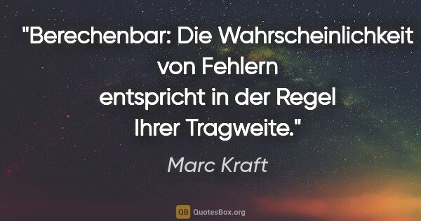 Marc Kraft Zitat: "Berechenbar: Die Wahrscheinlichkeit von Fehlern entspricht in..."