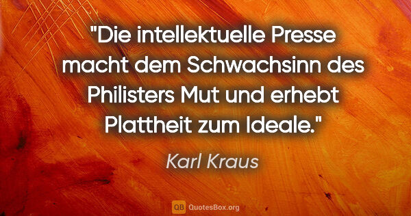 Karl Kraus Zitat: "Die intellektuelle Presse macht dem Schwachsinn des Philisters..."