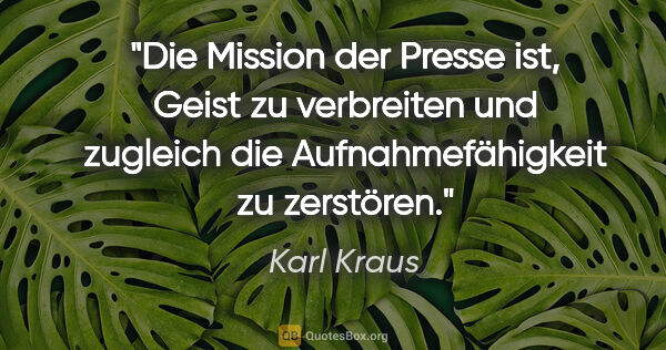 Karl Kraus Zitat: "Die Mission der Presse ist, Geist zu verbreiten und zugleich..."