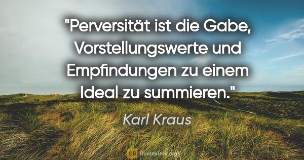 Karl Kraus Zitat: "Perversität ist die Gabe, Vorstellungswerte und Empfindungen..."
