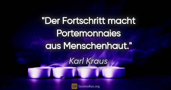 Karl Kraus Zitat: "Der Fortschritt macht Portemonnaies aus Menschenhaut."