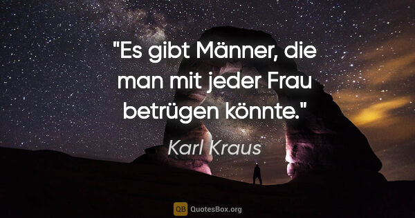 Karl Kraus Zitat: "Es gibt Männer, die man mit jeder Frau betrügen könnte."