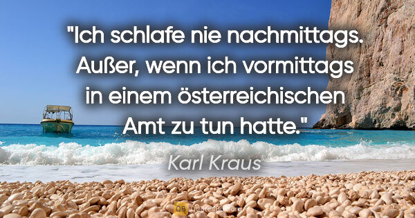 Karl Kraus Zitat: "Ich schlafe nie nachmittags. Außer, wenn ich vormittags in..."