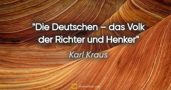 Karl Kraus Zitat: "Die Deutschen – das Volk der Richter und Henker"