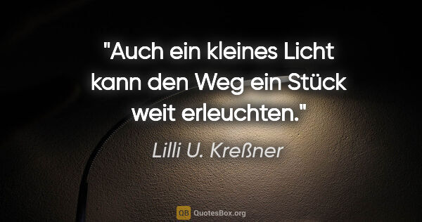 Lilli U. Kreßner Zitat: "Auch ein kleines Licht kann den Weg ein Stück weit erleuchten."