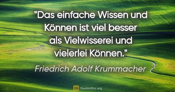 Friedrich Adolf Krummacher Zitat: "Das einfache Wissen und Können ist viel besser
als..."