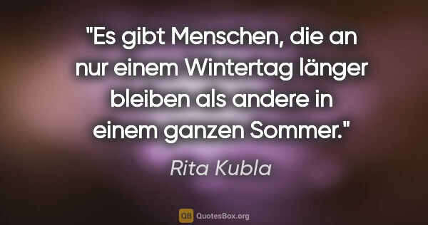 Rita Kubla Zitat: "Es gibt Menschen, die an nur »einem« Wintertag länger bleiben..."