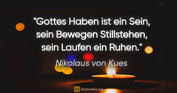Nikolaus von Kues Zitat: "Gottes Haben ist ein Sein, sein Bewegen Stillstehen, sein..."