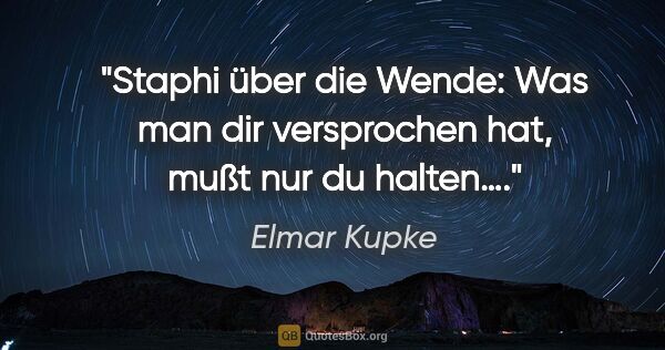 Elmar Kupke Zitat: "Staphi über die Wende: "Was man dir versprochen hat, mußt nur..."