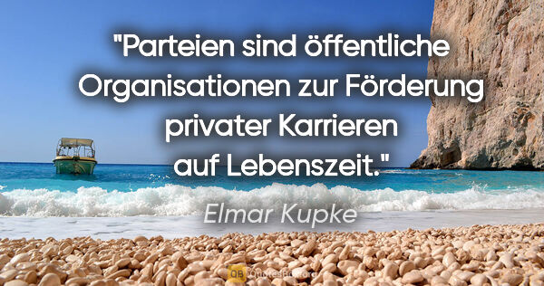 Elmar Kupke Zitat: "Parteien sind öffentliche Organisationen zur Förderung..."