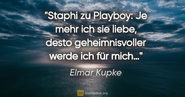 Elmar Kupke Zitat: "Staphi zu Playboy: "Je mehr ich sie liebe, desto..."