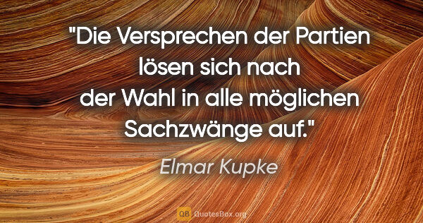 Elmar Kupke Zitat: "Die Versprechen der Partien lösen sich nach der Wahl in alle..."